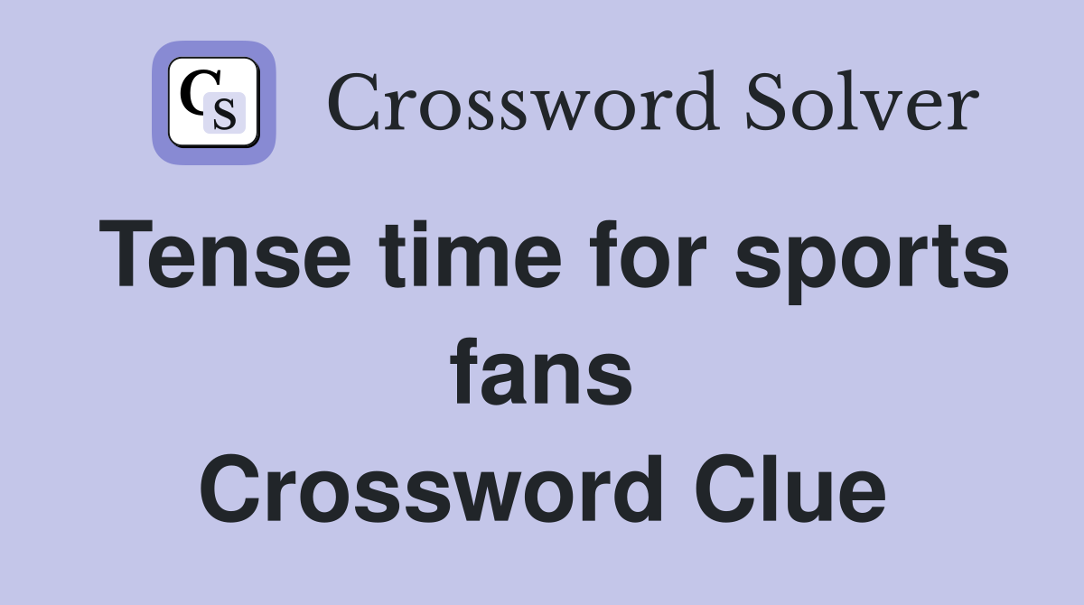 Tense time for sports fans Crossword Clue Answers Crossword Solver